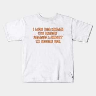 i love the woman i've become because i fought to become her, proud woman, i'm so proud, gift for her Kids T-Shirt